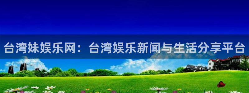 万向娱乐app下载安装：台湾妹娱乐网：台湾娱乐新闻与生活分享平台