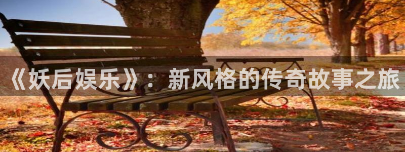 万向娱乐官网下载：《妖后娱乐》：新风格的传奇故事之旅