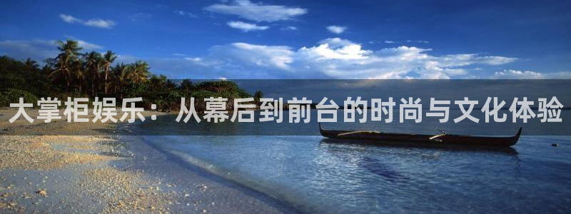壹号大舞台娱乐传媒：大掌柜娱乐：从幕后到前台的时尚与文化体验