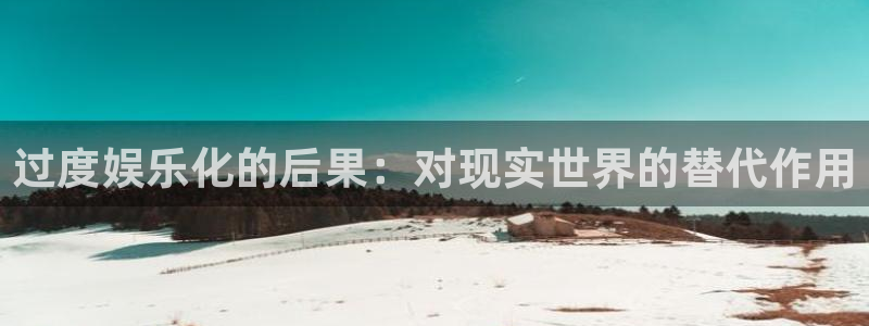 万向娱乐下载：过度娱乐化的后果：对现实世界的替代作用